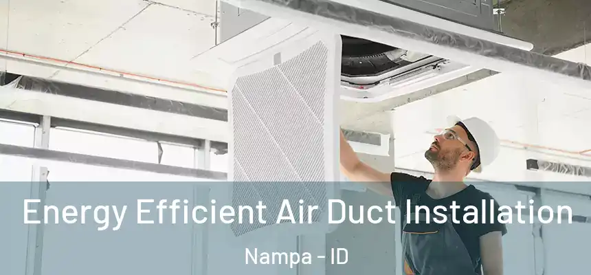  Energy Efficient Air Duct Installation Nampa - ID