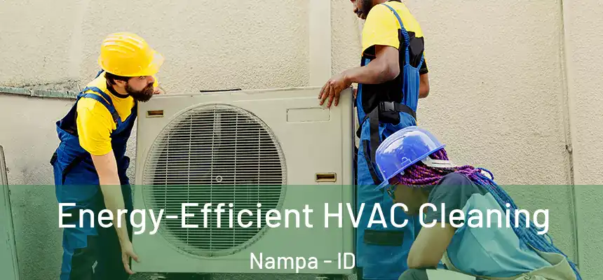 Energy-Efficient HVAC Cleaning Nampa - ID